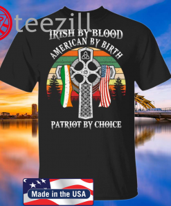 Irish By Blood American By Birth Patriot By Choice St Patrick's Day Shirt