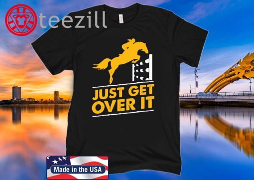 Just Get Over It TShirt