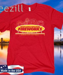 Kansas City Football Were Gonna Need More Fireworks TShirt