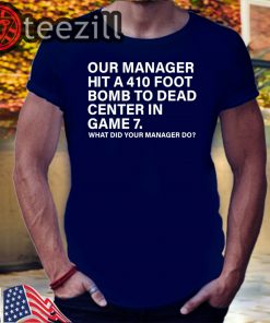 Men's Our Manager Hit 410 Foot Bomb To Dead Center In Game 7 Shirt