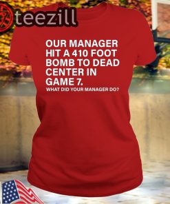 Men's Our Manager Hit 410 Foot Bomb To Dead Center In Game 7 TShirt