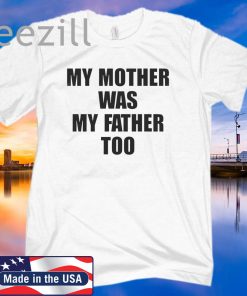 My Mother Was My Father Too Shirt