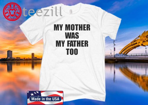 My Mother Was My Father Too Shirt