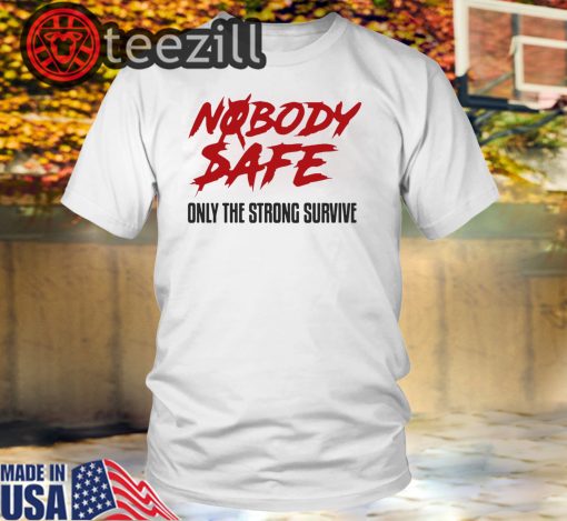 Nobody Safe Only The Strong Survive Shirt T Shirt