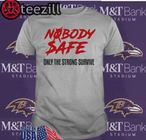 Nobody Safe Only The Strong Survive Shirt T Shirts
