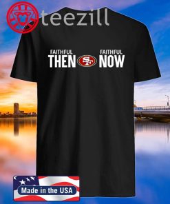 SF 49ers Faithful Then Faithful Now San Francisco Shirt