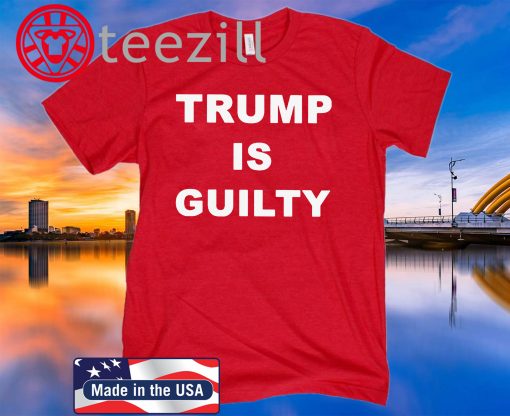 Trump is Guilty Shirts