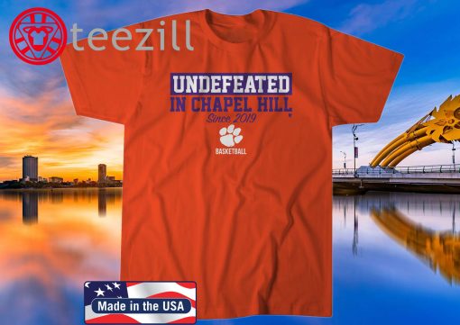 UNDEFEATED IN CHAPEL HILL SINCE 2019 BASKETBALL SHIRT