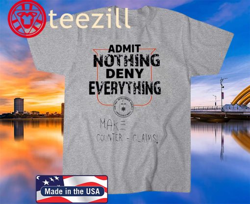 ADMIT NOTHING DENY EVERYTHING MAKE COUNTER CLAIMS SHIRTS