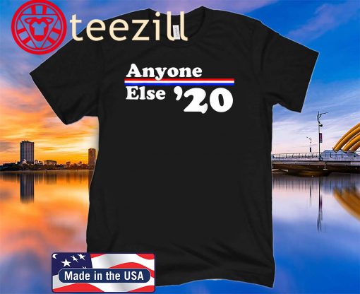 Anyone Else 2020 - Anti-Trump 2020 Democrat Election Shirt Shirt