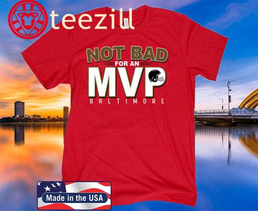 Baltimore Not Bad For An Mvp Tee Shirt
