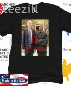 DONALD TRUMP AND KANYE NEVER FORGET 2020 SHIRT