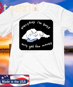 Everyday I’m Busy Only Get Few Money Shirt