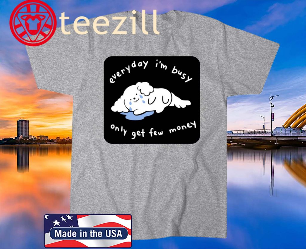 Everyday I’m Busy Only Get Few Money Shirt - Image 2