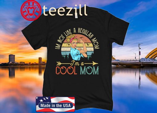 I’m Not Like A Regular Mom I’m A Cool Mom Mother’s Day 2020 Tee