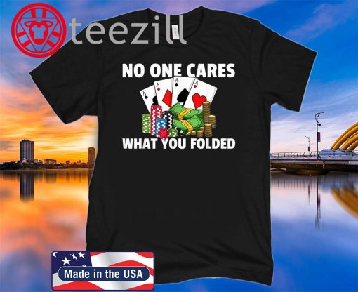 No One Cares What You Folded Poker Texas Hold Em All In T-Shirt