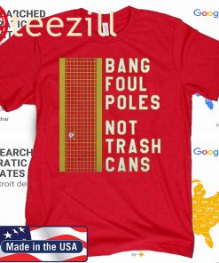 Official Bang Foul Poles Not Trash Cans Shirt