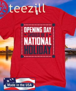 Opening Day Should Be A National Holiday Shirt