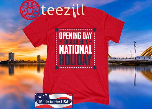 Opening Day Should Be A National Holiday Shirt