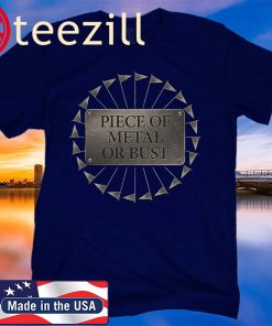 Piece Of Metal Or Bust Shirt T-Shirts