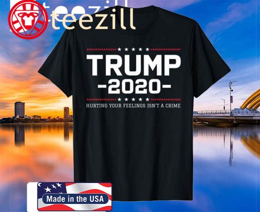 Trump 2020 Hurting Your Felling Isn't A Crime Gift Shirts