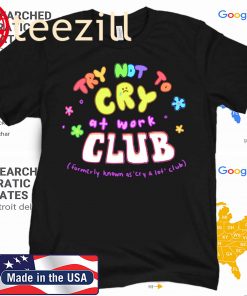 Try Not To Cry At Work Club Fans T-Shirt