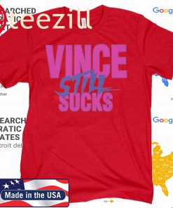 Vince Still Sucks Shirts Vince Still Sucks T Shirts