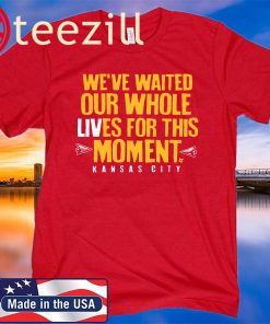 Were Waited Oud Whole Lives For This Moment Kansas City Tshirt