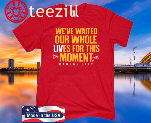 Were Waited Oud Whole Lives For This Moment Kansas City Tshirt