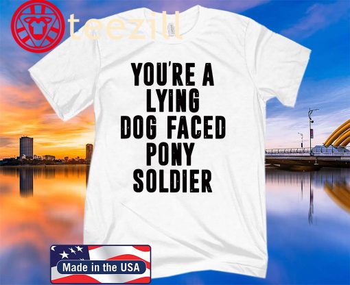 You’re A Lying Dog-Faced Pony Soldier - Joe Biden Shirts