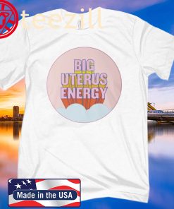 BIG UTERUS ENERGY CLASSIC TSHIRT