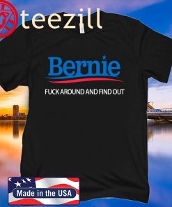 Bernie Sanders 2020 Fuck Around And Find Out TShirt