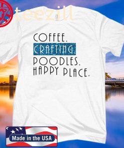 Coffee crafting poodles happy place T-shirt