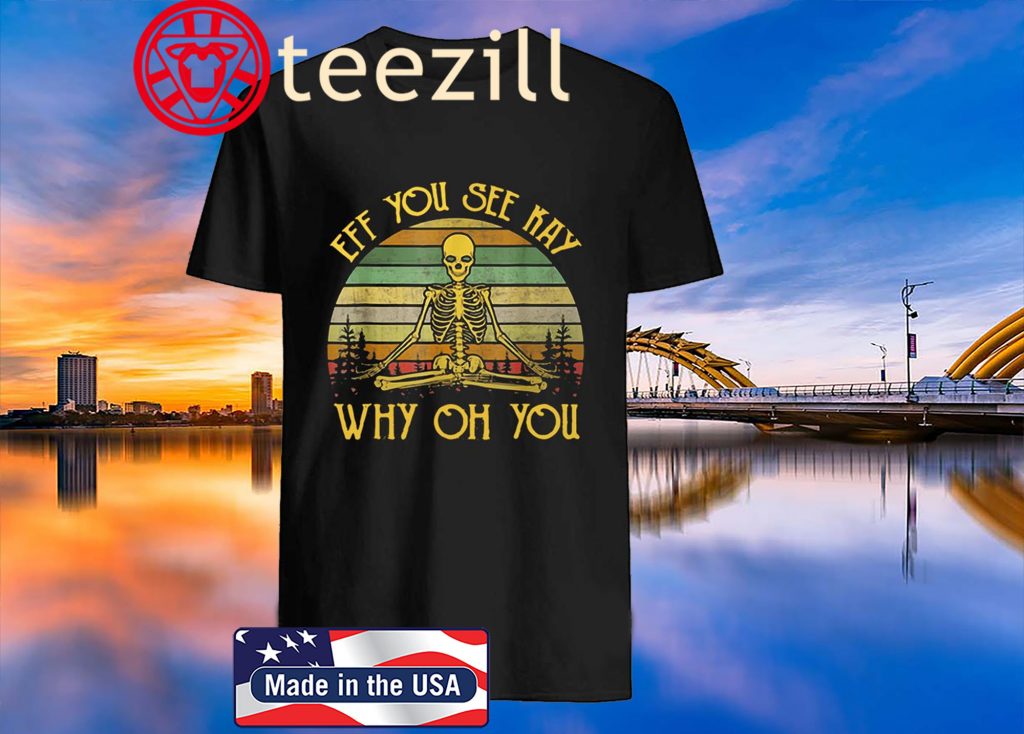 Eff You See Kay Skull Skeleton Why Oh U Vintage Shirt