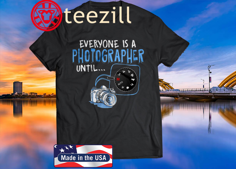 everyone is a photographer until t shirt