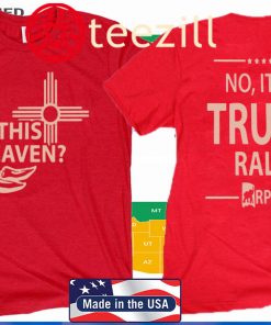 IS THIS HEAVEN ? - NO, IT'S A TRUMP RALLY SHIRTS