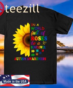 In A World Full Of Roses Be A Sunflower Autism Tee Shirt