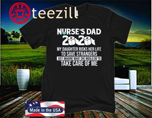 Nurse's Dad 2020 toilet paper My daughter risks her life to save strangers just imagine what she would do to take care of me shirts