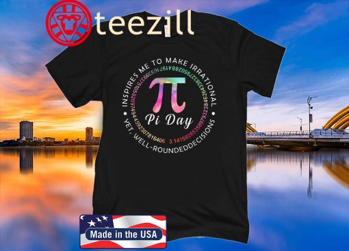 Pi Day Inspires Me To Make Irrational Decisions 3.14 Math 2020 T-Shirt