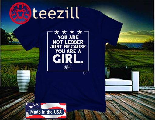RAPINOE GIRL SHIRT YOU ARE NOT LESSER - JUST BECAUSE YOU ARE A GIRL SHIRT