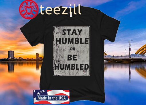 Stay Humble Or Be Humbled T-Shirt