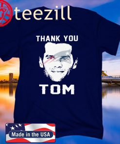 THANK YOU TOM BRADY NEW ENGLAND PATRIOTS SHIRTS