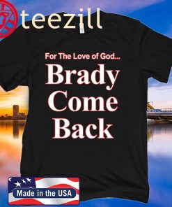 TOM BRADY COME BACK SHIRT - FOR THE LOVE OF GOD BRADY COME BACK SHIRT