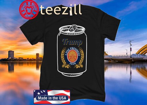 Trump A Fine President 2020 Beer T-Shirt