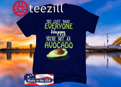 U Can't Make Everyone Happy You're Not An Avocado 2020 Shirt
