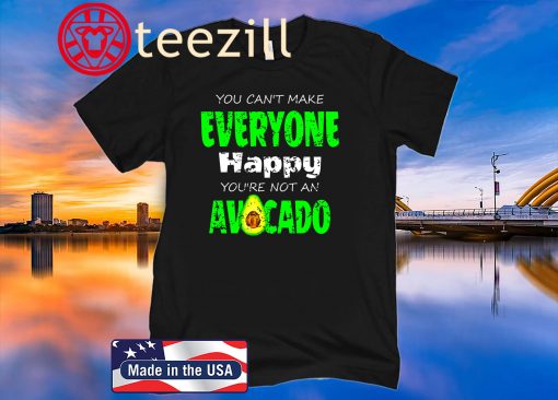 U Can't Make Everyone Happy You're Not An Avocado Shirt
