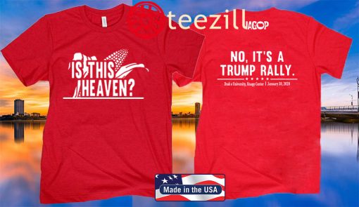 U.S IS THIS HEAVEN ? - NO, IT'S A TRUMP RALLY SHIRT
