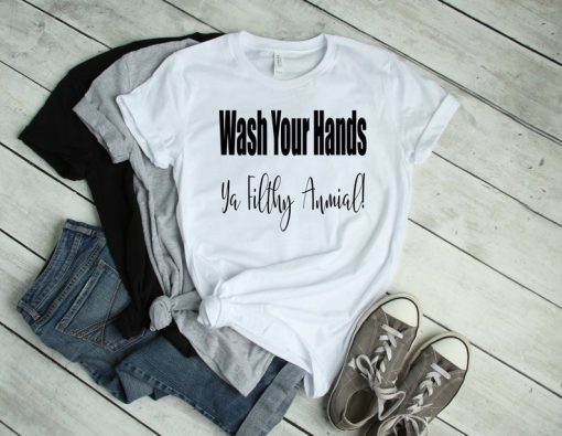 Wash Your Hands Ya Filthy Animal! T-Shirt | Social Distancing Funny Germaphobe T-Shirt Adult, Kids, Toddler, Infant Sizes Available