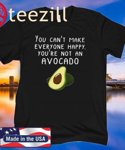 You Can't Make Everyone Happy You're Not An Avocado 2020 TShirt