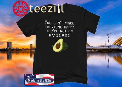 You Can't Make Everyone Happy You're Not An Avocado 2020 TShirt